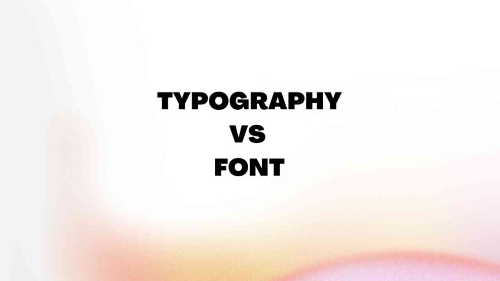Typography VS Font