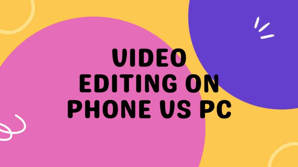 Video Editing on Phone vs PC